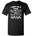 I Didn't Do It Nobody Saw Me Do It I Want To Speak To My Nana T Shirt