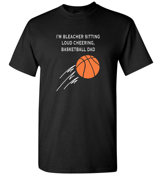 I'm bleacher sitting loud cheering basketball dad father's gift tee shirts