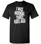 I was normal three kids ago Tee shirt