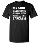 My soul was removed to make room for all sarcasm T shirt