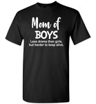Mom of boys less drama than girls but harder to keep alive T shirt