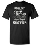 Back off i have a crazy brother he has anger issues and a serious use him T shirt