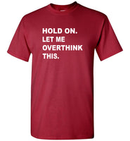 Hold on let me overthink this tee shirt hoodie