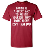 Dating Remind Yourself Dying Alone Isn't That Bad Funny Gift T Shirt For Her Him Man Woman