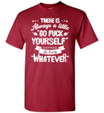 There Is Always A Little Go Fuck Yourself In Every Whatever T Shirt