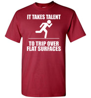 It Takes Talent To Trip Over Flat Surfaces T Shirts