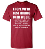 I Hope We're Best Friend Until Die Funny Friendship Gifts For Women Men T Shirt