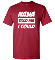 Nana told me I could tee shirt hoodie