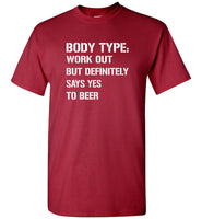 Body Type Works Out But Definitely Says Yes To Beer Tee Shirt