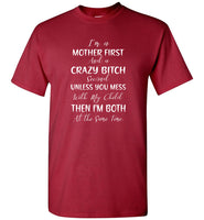 I'm A Mother First Crazy Bitch Second Unless You Mess With My Child I'm Both Tee Shirt