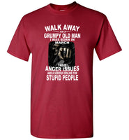 Walk Away I Am A Grumpy Old Man Born In March Have Anger Issues Dislike Stupid People Tee Shirt