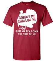 Gobble Swallow Me Drip Gravy Down The Side Of Me Turkey Thankgiving Gift T Shirt