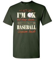 I Act Like I'm OK But Deep Down I Need Baseball Season Back Baseball Lover T Shirt