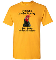 Have Selective Hearing I Am Sorry You Were Not Selected Chicken Gift T Shirt
