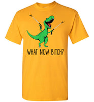 What Now Bitch Dinosaur T Rex Funny Gift T Shirt