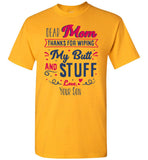 Dear Mom Thanks For Wiping My Butt And Stuff Mom Mothers Day Gift From Son T Shirt