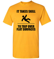 It Takes Skill To Trip Over Flat Surface T Shirt