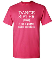 Dance Sister Like A Normal Sister But Cooler Tee Shirt