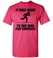 It Takes Talent To Trip Over Flat Surfaces T Shirt