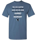 Yes, he's hunting he'll be home married imaginary T-shirt