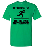 It Takes Talent To Trip Over Flat Surfaces T Shirt