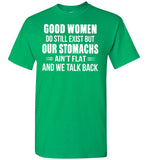 Good Women Do Still Exist But Our Stomachs Ain't Flat And We Talk Back T Shirt