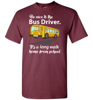 Be nice to the bus driver long walk home from school T shirt