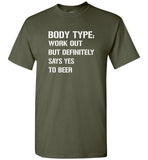 Body Type Works Out But Definitely Says Yes To Beer Tee Shirt