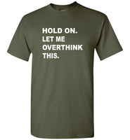 Hold on let me overthink this tee shirt hoodie