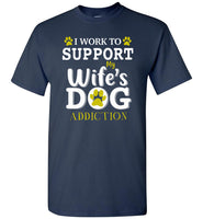 I work to support my wife's dog addiction T-shirt, gift tee
