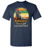 Don't mess with mamasaurus you'll get jurasskicked shirt