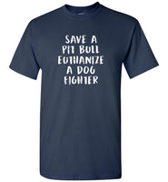 Save A Pit Bull Euthanize A Dog Fighter Tee Shirt