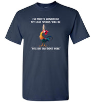 Hei hei I'm pretty confident may last words will be well shit that didn't work chicken Tee shirt