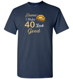 Damn I make 40 look good birthday gift Tee shirt