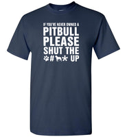 If you've never owned a pitbull please shut the dog up Tee shirt