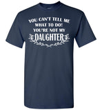 You Can't Tell Me What To Do You're Not My Daughter T Shirt