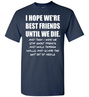 I Hope We're Best Friend Until Die Funny Friendship Gifts For Women Men T Shirt