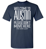 Welcome To Austin, Please Don't Move Here I Hear Dallas Is Great T Shirt