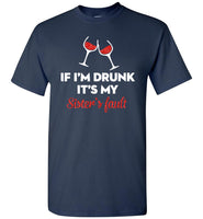 If I'm drunk wine it's my sister's fault T-shirt