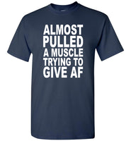 Almost pulled a muscle trying to give af T shirt