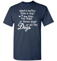 What's better than a dog uhm two dogs or three dogs or all the dogs T- shirt