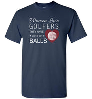 Women love golfers they have lots of balls tee shirt