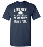 Linemen we work hard so you don't have to T-shirt