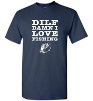 DILF Damn I Love Fishing  Father's Day Gift Tee Shirt