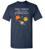 Forget princess I want to be an astrophysicist T shirt