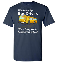 Be nice to the bus driver long walk home from school T shirt