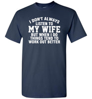 I don't always listen to my wife but when I do things tend to work out better T shirt, husband gift