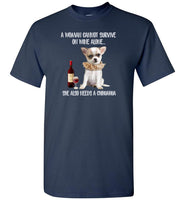 A Woman cannot survive on wine alone she also needs a chihuahua T shirt