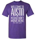 Welcome To Austin, Please Don't Move Here I Hear Dallas Is Great T Shirt