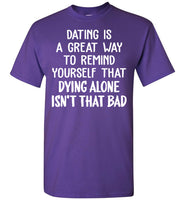 Dating Remind Yourself Dying Alone Isn't That Bad Funny Gift T Shirt For Her Him Man Woman